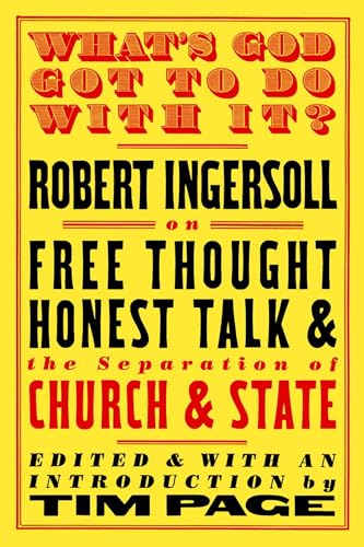 Stock image for What's God Got to Do with It?: Robert Ingersoll on Free Thought, Honest Talk and the Separation of Church and State for sale by Your Online Bookstore