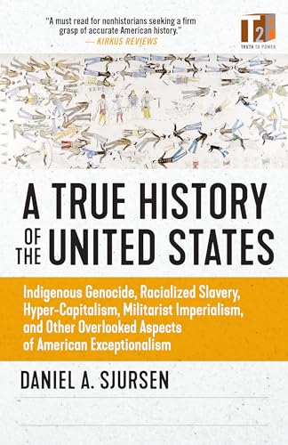 Imagen de archivo de A True History of the United States: Indigenous Genocide, Racialized Slavery, Hyper-Capitalism, Militarist Imperialism and Other Overlooked Aspects of a la venta por ThriftBooks-Dallas