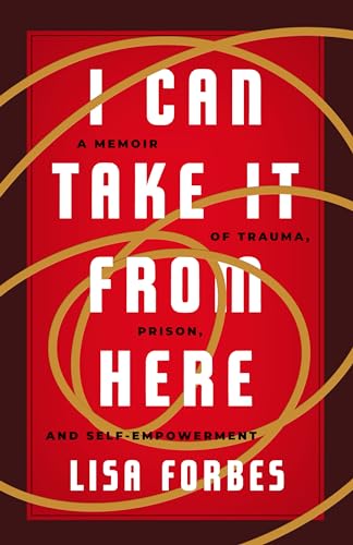 Imagen de archivo de I Can Take It from Here: A Memoir of Trauma, Prison, and Self-Empowerment a la venta por ThriftBooks-Dallas