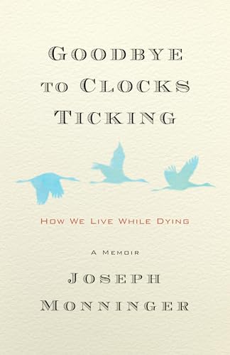 Beispielbild fr Goodbye to Clocks Ticking : How We Live While Dying zum Verkauf von Better World Books