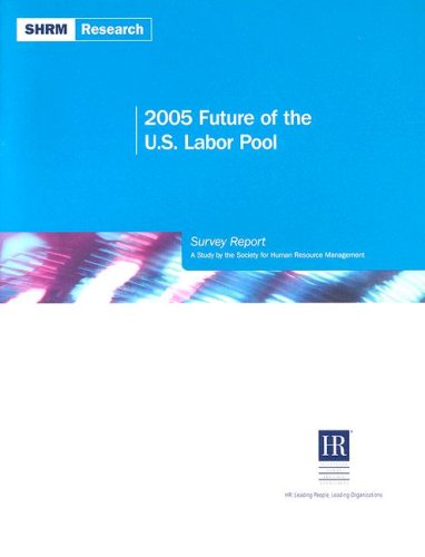 2005 Future of the U.S. Labor Pool Survey Report: A Study by the Society for Human Resource Management (9781586440732) by Society For Human Resource Management