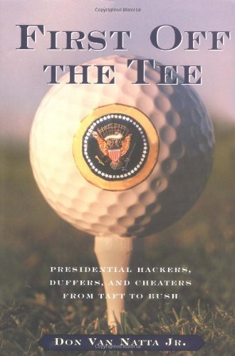 Beispielbild fr First Off the Tee: Presidential Hackers, Duffers, and Cheaters from Taft to Bush zum Verkauf von Gulf Coast Books