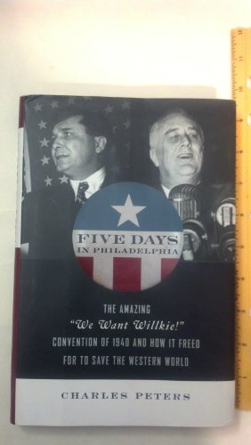 Beispielbild fr Five Days in Philadelphia: The Amazing "We Want Willkie!" Convention of 1940 and How It Freed FDR to Save the Western World zum Verkauf von Wonder Book