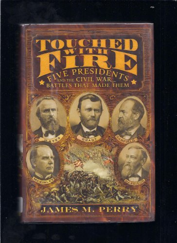 Touched With Fire; Five Presidents and the Civil War Battles That Made Them