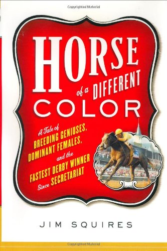 Beispielbild fr Horse of a Different Color : A Tale of Breeding Geniuses, Dominant Females, and the Fastest Derby Winner since Secretariat zum Verkauf von Better World Books