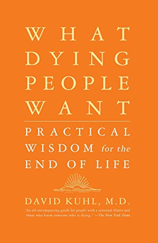 Beispielbild fr What Dying People Want : Practical Wisdom for the End of Life zum Verkauf von Better World Books