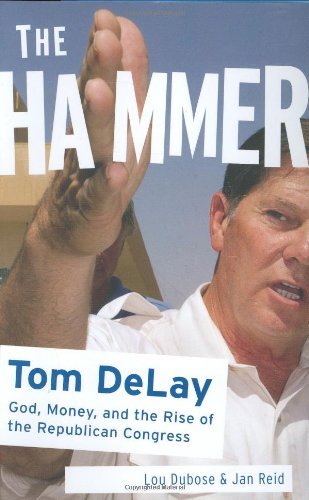 9781586482381: The Hammer: Tom DeLay God, Money, and the Rise of the Republican Congress