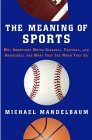 Beispielbild fr The Meaning of Sports : Why Americans Watch Baseball, Football, and Basketball and What They See When They Do zum Verkauf von Better World Books