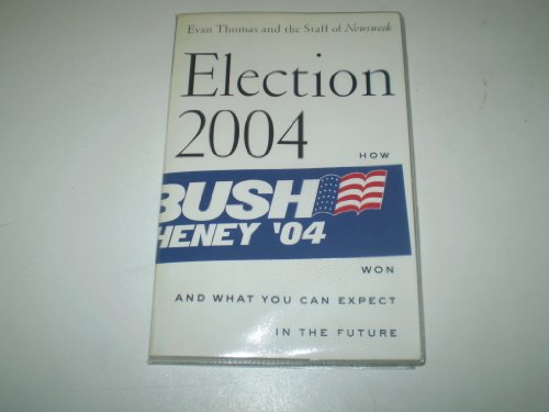 Election 2004: How Bush Won and What You Can Expect in the Future (9781586482930) by Thomas, Evan; The Staff Of Newsweek; Newsweek, Staff Of