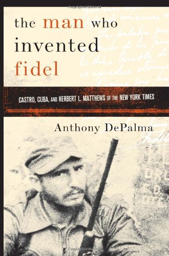 Stock image for The Man Who Invented Fidel: Castro, Cuba, and Herbert L. Matthews of The New York Times for sale by Books-FYI, Inc.