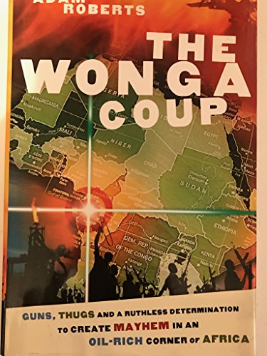 Beispielbild fr The Wonga Coup : Guns, Thugs and a Ruthless Determination to Create Mayhem in an Oil-Rich Corner of Africa zum Verkauf von Better World Books