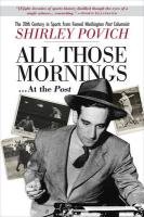 9781586483852: All Those Mornings At the Post: The Twentieth Century in Sports From Famed Washington Post Columnist Shirley Povich: The 20th Century in Sports from Famed "Washington Post" Columnist Shirley Povich