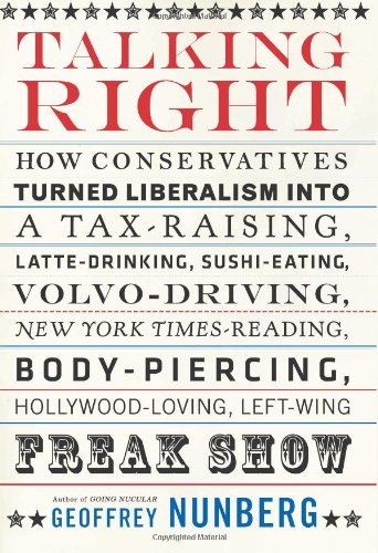 Beispielbild fr Talking Right: How Conservatives Turned Liberalism into a Tax-Raising, Latte-Drinking, Sushi-Eating, Volvo-Driving, New York Times-Reading, Body-Piercing, Hollywood-Loving, Left-Wing Freak Show zum Verkauf von Wonder Book