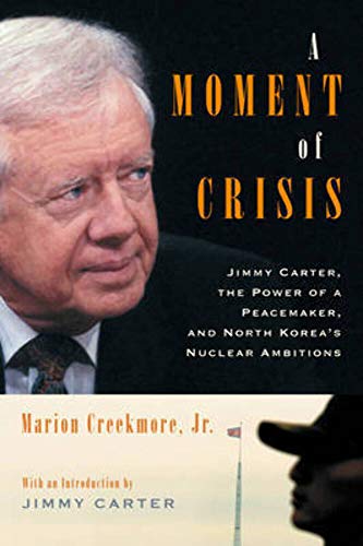 Stock image for A Moment of Crisis: Jimmy Carter, the Power of a Peacemaker, and North Korea's Nuclear Ambitions Creekmore, Marion for sale by Aragon Books Canada