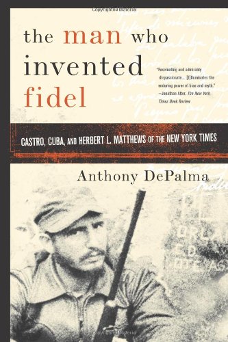 Beispielbild fr The Man Who Invented Fidel : Castro, Cuba, and Herbert L. Matthews of the New York Times zum Verkauf von Better World Books