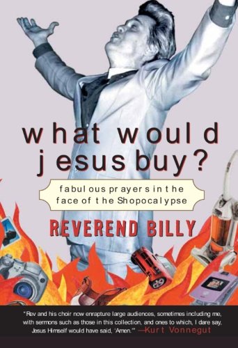 Stock image for What Would Jesus Buy? : Fabulous Prayers in the Face of the Shopocalypse for sale by Better World Books