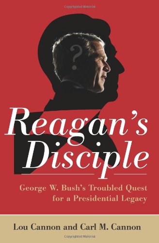 Stock image for Reagan's Disciple : George W. Bush's Troubled Quest for a Presidential Legacy for sale by Better World Books