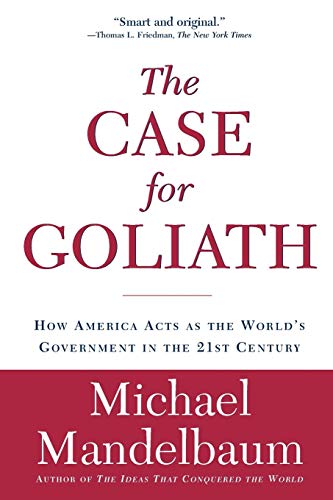 Beispielbild fr The Case for Goliath: How America Acts as the World's Government in the zum Verkauf von Wonder Book