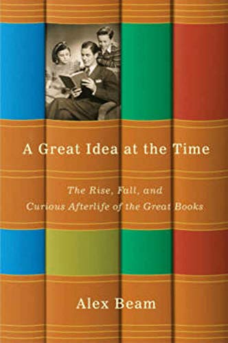 Stock image for A Great Idea at the Time : The Rise, Fall, and Curious Afterlife of the Great Books for sale by Better World Books