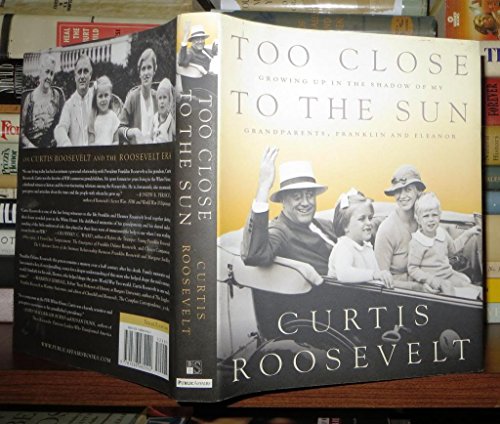 Too Close to the Sun: Growing Up in the Shadow of my Grandparents, Franklin and Eleanor