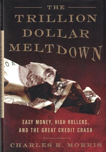 9781586485634: The Trillion Dollar Meltdown: Easy Money, High Rollers, and the Great Credit Crash