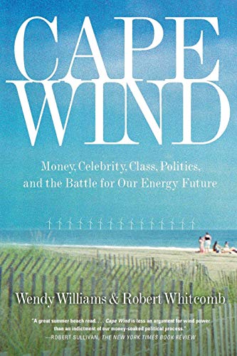 Cape Wind: Money, Celebrity, Energy, Class, Politics, and the Battle for Our Energy Future (9781586485757) by Whitcomb, Robert; Williams, Wendy