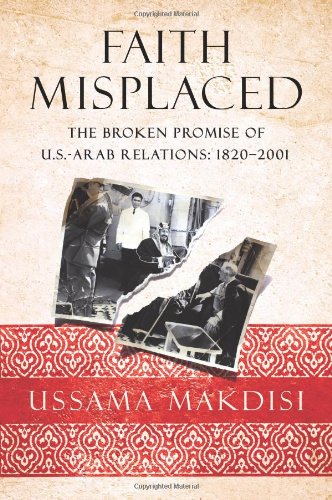 9781586486808: Faith Misplaced: The Broken Promise of U.S.-Arab Relations: 1820-2001