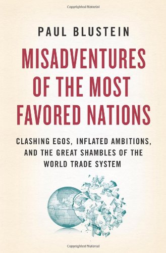 Misadventures of the Most Favored Nations: Clashing Egos, Inflated Ambitions, and the Great Shambles of the World Trade System (9781586487188) by Blustein, Paul
