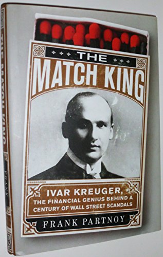 Beispielbild fr The Match King: Ivar Kreuger, The Financial Genius Behind a Century of Wall Street Scandals zum Verkauf von Books From California