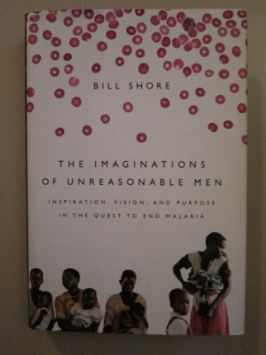 Stock image for The Imaginations of Unreasonable Men : Inspiration, Vision, and Purpose in the Quest to End Malaria for sale by Better World Books