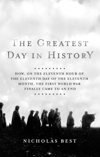 Imagen de archivo de The Greatest Day in History : How, on the Eleventh Hour of the Eleventh Day of the Eleventh Month, the First World War Finally Came to an End a la venta por Better World Books