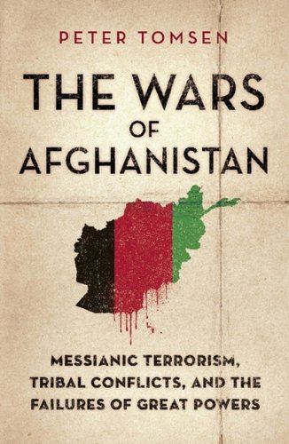 9781586487812: The Wars of Afghanistan: Messianic Terrorism, Tribal Conflicts, and the Failures of Great Powers