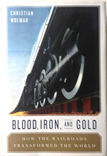 Stock image for Blood, Iron, & Gold: How the Railroads Transformed the World for sale by ThriftBooks-Dallas