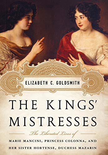 Beispielbild fr The Kings' Mistresses : The Liberated Lives of Marie Mancini, Princess Colonna, and Her Sister Hortense, Duchess Mazarin zum Verkauf von Better World Books: West