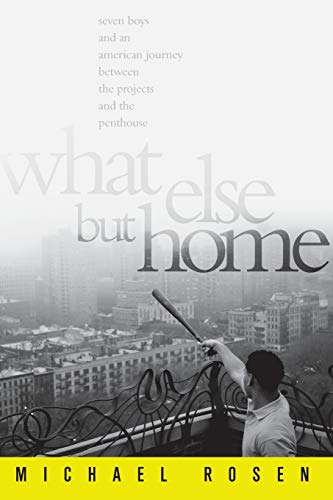 What Else But Home: Seven Boys and an American Journey Between the Projects and the Penthouse