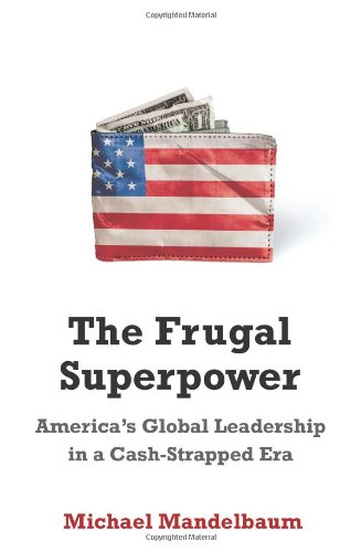Imagen de archivo de The Frugal Superpower: America's Global Leadership in a Cash-Strapped Era a la venta por Wonder Book