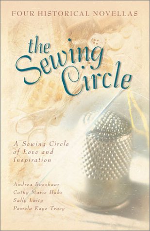 The Sewing Circle: Tumbling Blocks/Old Maid's Choice/Jacob's Ladder/Four Hearts (Inspirational Romance Collection) (9781586601355) by Andrea Boeshaar; Cathy Marie Hake; Pamela Kaye Tracy; Sally Laity