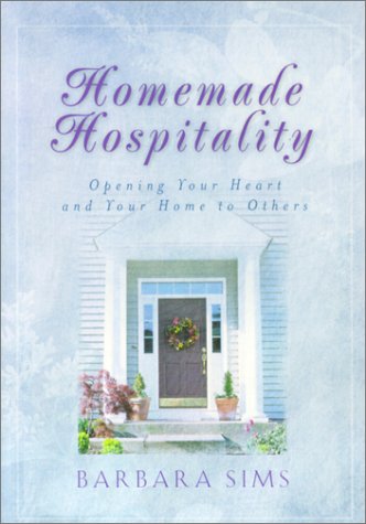 Homemade Hospitality: Opening Your Heart and Your Home to Others (9781586601461) by Sims, Barbara