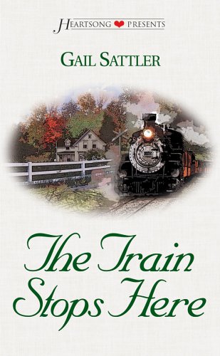 The Train Stops Here (Heartsong Presents #464) (9781586604752) by Gail Sattler