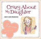 Stock image for Crazy about My Daughter: She's Our Princess! for sale by Wonder Book