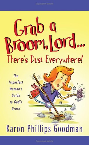 Imagen de archivo de Grab a Broom, Lord. . . There's Dust Everywhere!: The Imperfect Woman's Guide to God's Grace a la venta por SecondSale