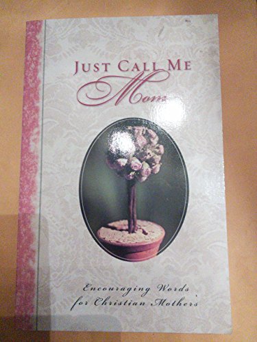 Beispielbild fr Just Call Me Mom: Encouraging Words for Christian Mothers zum Verkauf von Ergodebooks