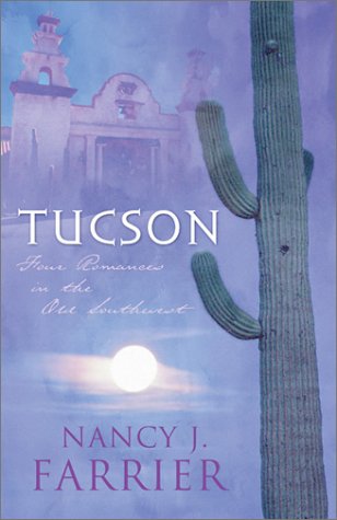 Tucson: Sonoran Sunrise/Sonoran Star/Sonoran Sweetheart/Sonoran Secret (Inspirational Romance Collection) (9781586609641) by Farrier, Nancy J.