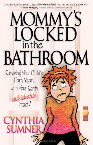 Stock image for Mommy's Locked in the Bathroom: Surviving Your Child's Early Years with Your Sanity and Salvation Intact! for sale by SecondSale