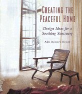 Stock image for Creating the Peaceful Home : Design Ideas for a Soothing Sanctuary for sale by Better World Books