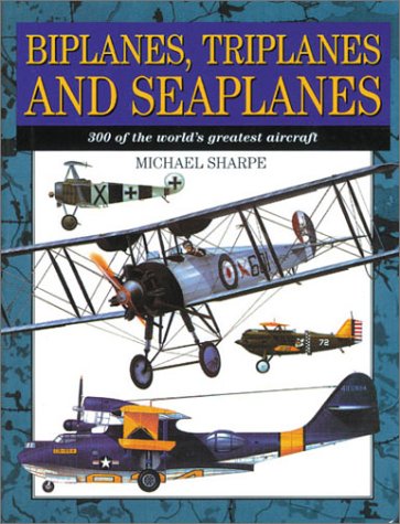 Biplanes, Triplanes and Seaplanes: 300 of the World's Greatest Aircraft (9781586633004) by Sharpe, Michael
