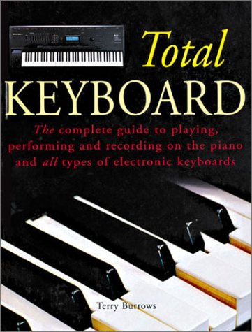 9781586637033: Total Keyboard: The Complete Guide to Playing, Performing and Recording on the Piano and All Types of Electronic Keyboards