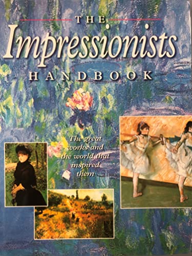 Imagen de archivo de The Impressionists Handbook: The Great Works and the World That Inspired Them a la venta por Wonder Book