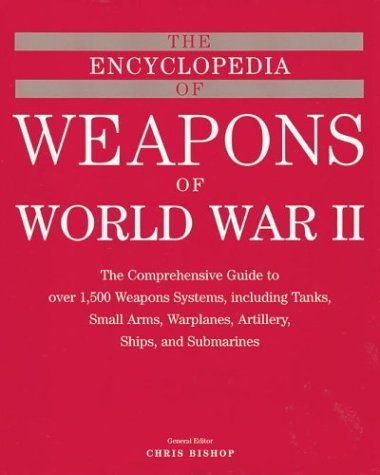 Beispielbild fr The Encyclopedia of Weapons of WWII: The Comprehensive Guide to over 1,500 Weapons Systems, Including Tanks, Small Arms, Warplanes, Artillery, Ships, and Submarines zum Verkauf von HPB-Red