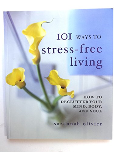 101 Ways to Stress-Free Living: How to Declutter Your Mind, Body and Soul (9781586638740) by Olivier, Suzannah